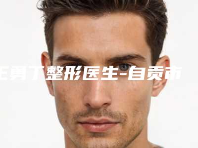 王勇丁整形医生-自贡市王勇丁医生做下颌骨磨骨全城风靡深入了解