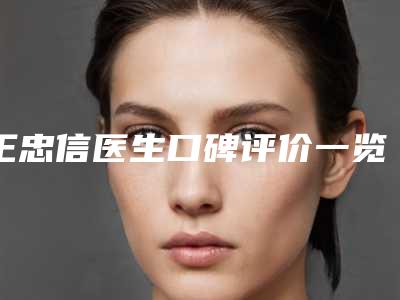王忠信医生口碑评价一览-内蒙古民族大学附属医院皮肤整形科