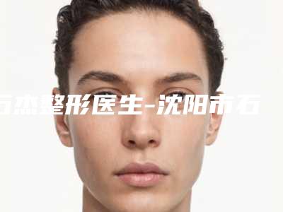 石杰整形医生-沈阳市石杰医生毛周角化激光治疗服务如何