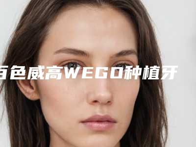 百色威高WEGO种植牙手术有哪些危险呢