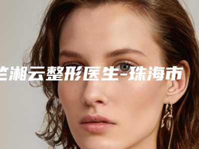 竺湘云整形医生-珠海市竺湘云医生孩子恢复近视眼连锁名单上榜