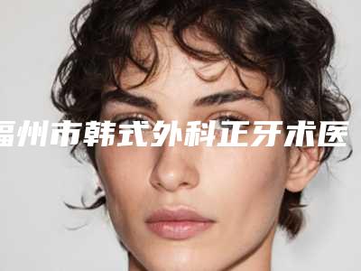 福州市韩式外科正牙术医生在榜名单备受好评-福州市许金玲口腔医生