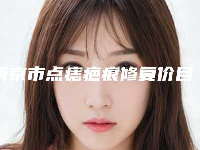 南京市点痣疤痕修复价目表人气2025新编一览-近8个月均价为1575元