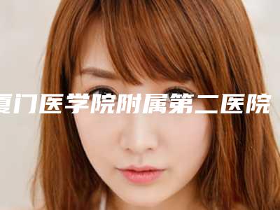 厦门医学院附属第二医院价格收费表一览表-擅长项目小孩先天性耳畸形治疗等