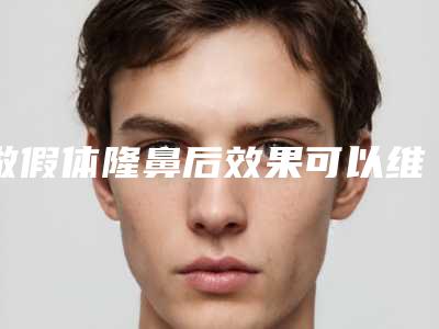 做假体隆鼻后效果可以维持的原因