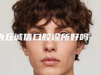 内丘诚信口腔诊所好吗-价格表完整公布