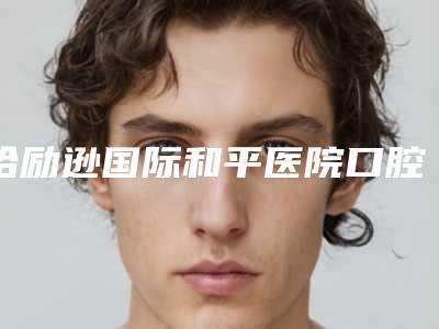 哈励逊国际和平医院口腔科价格(收费标准)项目全新一览-附种植牙覆盖义齿案例