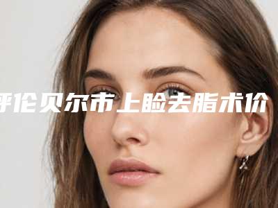 呼伦贝尔市上睑去脂术价格表2025热门拔草(10月-4月均价为:5092元)