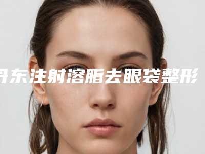 丹东注射溶脂去眼袋整形的术后护理措施有哪些