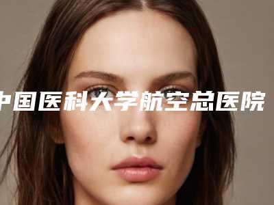 中国医科大学航空总医院整形科刘岱整形医生费用表明细全新曝光