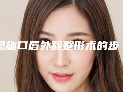 恩施口唇外翻整形术的步骤和风险