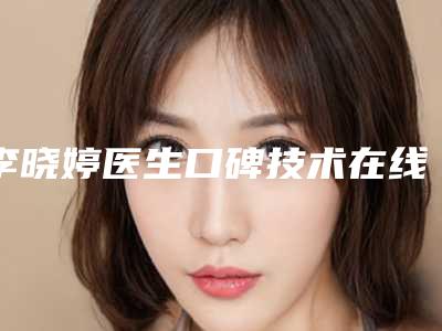 李晓婷医生口碑技术在线,强烈推荐-天津医科大学总医院空港医院医疗美容