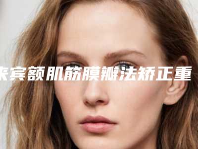 来宾额肌筋膜瓣法矫正重度上睑下垂费用受什么因素影响