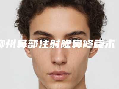 柳州鼻部注射隆鼻修复术有哪些后遗症呢