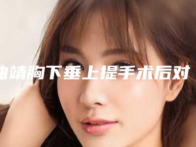 曲靖胸下垂上提手术后对生育有影响吗