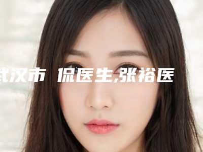 武汉市訚侃医生,张裕医生注射去皱一较高下