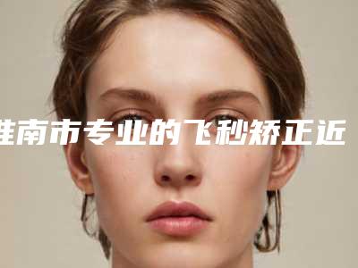 淮南市专业的飞秒矫正近视眼手术医生(朱传国副主任医师医生2025价格优惠情况)