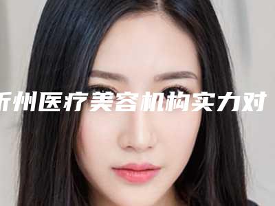 忻州医疗美容机构实力对比:偏关县人民医院与维多利亚美容哪家强?
