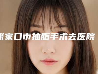 张家口市抽脂手术去医院排名当地靠谱医院名单曝光-张家口四院整形美容科各位医生辨识度都比较高