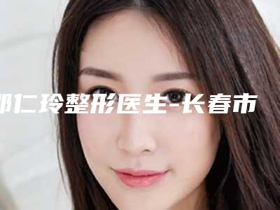 邵仁玲整形医生-长春市邵仁玲医生自体脂丰额头实力在线