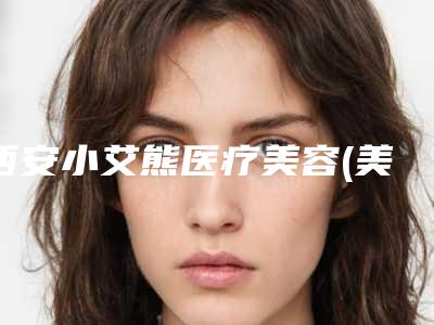西安小艾熊医疗美容(美肤美容整形科)