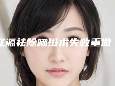 辽源祛除晒斑术失败重做需要多少钱