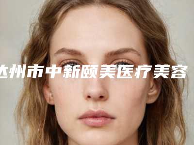 达州市中新颐美医疗美容诊所整形美容科价格表(价目)收费一览-达州市中新颐美医疗美容诊所鼻唇沟整形手术费用价格高吗