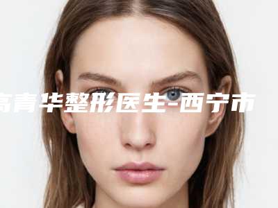 高青华整形医生-西宁市高青华医生激光治疗痘疤效果图价格