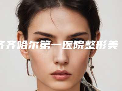 齐齐哈尔第一医院整形美容科,齐齐哈尔玉坤医疗美容诊所口碑实力强强比拼
